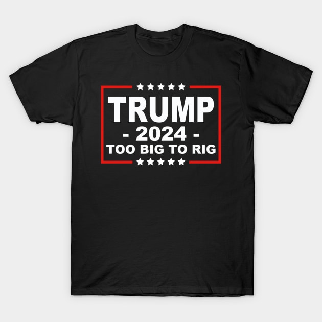 Trump 2024 Too Big To Rig Saying Trump T-Shirt by Zimmermanr Liame